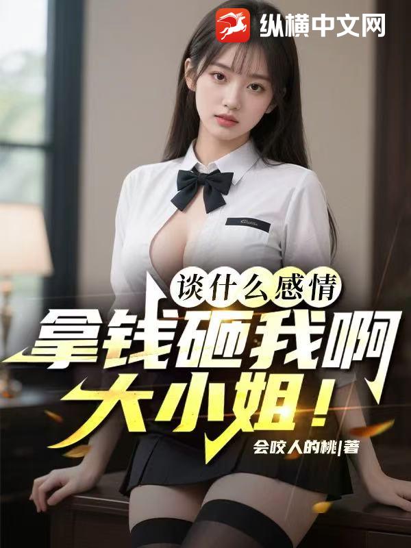 谈什么感情，拿钱砸我啊大小姐！